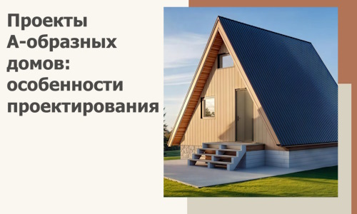 Проекты А-образных домов: особенности проектирования и строительства в Торжке